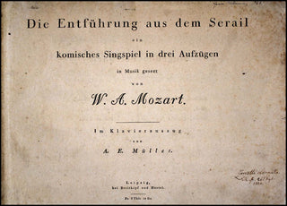 Mozart, Wolfgang Amadeus. (1756–1791) Die Entführung aus dem Serail ein komisches Singspiel in drey Aufzügen. In Musik gesetzt von Wolfgang Amadeus Mozart. Im Klavierauszuge von August Eberhard Müller. [Abduction from the Seraglio, K. 384]