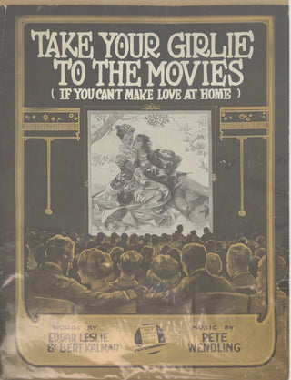 [FILM] Words by Edgar Leslie & Bert Kalmar. Music by Pete Wendling. Take Your Girlie To the Movies (If You Can't Make Love At Home)